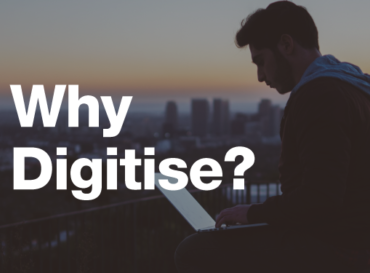 Digitisation – Why Digitise?